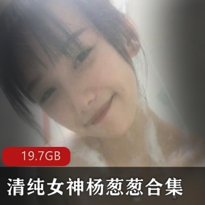 梨涡女神清纯学生妹杨葱葱直播合集，高颜值65段视频，总大小19.7GB斗鱼人气