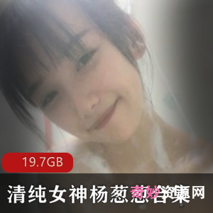 梨涡女神清纯学生妹杨葱葱直播合集，高颜值65段视频，总大小19.7GB斗鱼人气